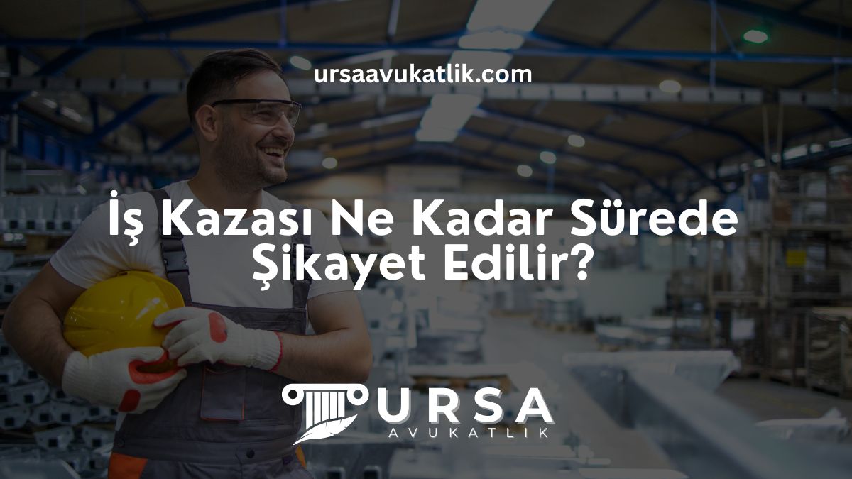 İş Kazası Ne Kadar Sürede Şikayet Edilir?