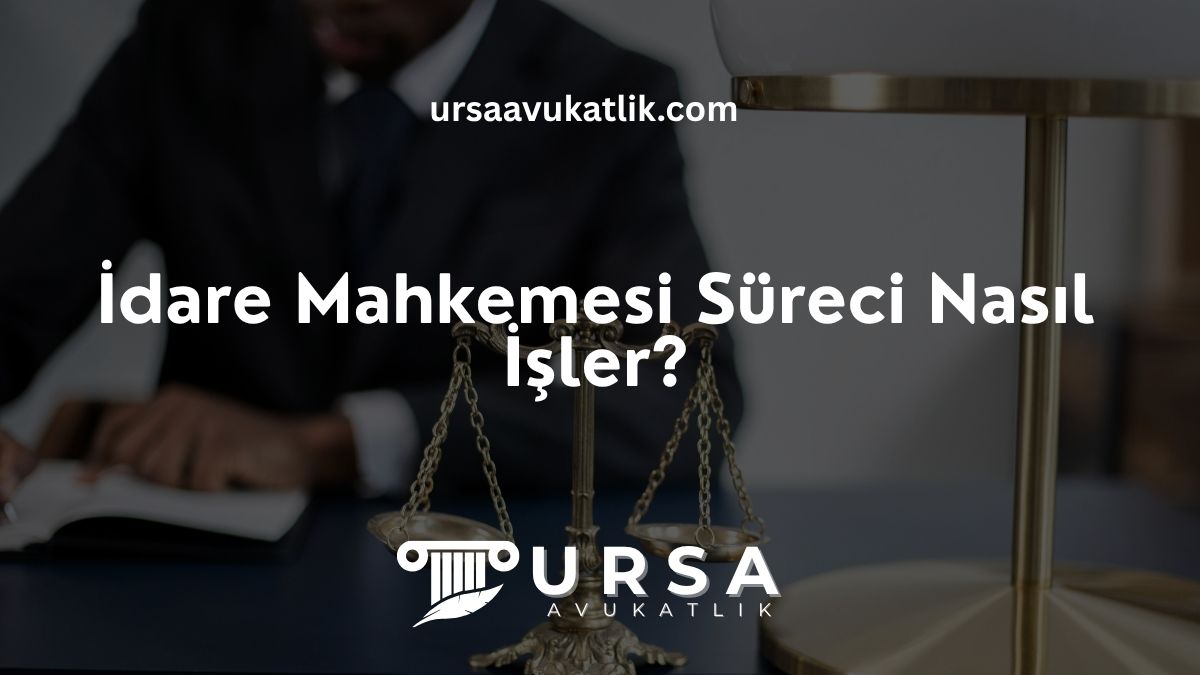 İdare Mahkemesi Süreci Nasıl İşler?