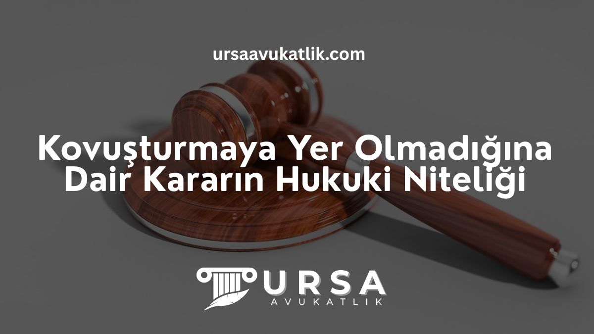Kovuşturmaya Yer Olmadığına Dair Kararın Hukuki Niteliği