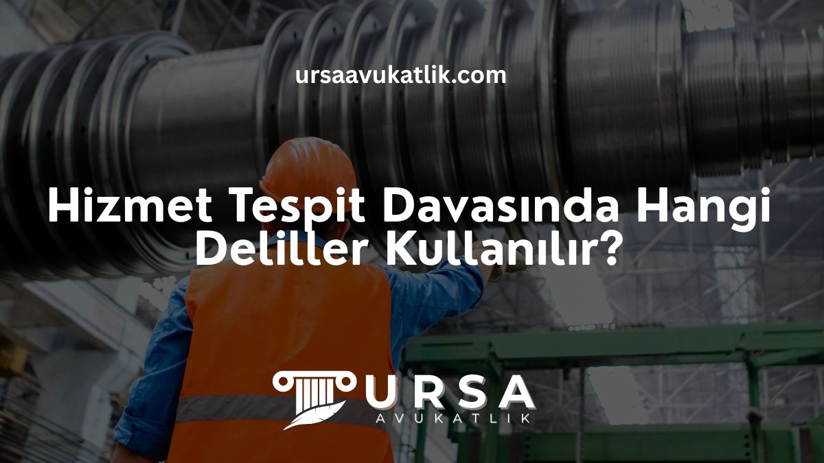 Hizmet Tespit Davasında Hangi Deliller Kullanılır?