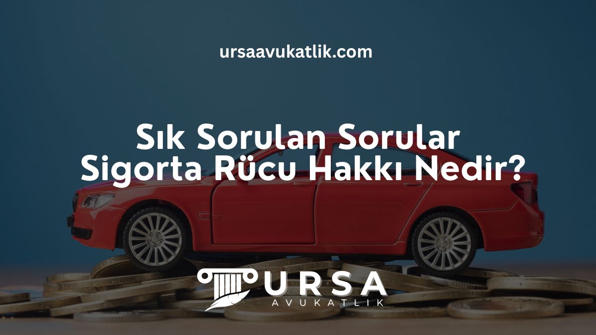 Sık Sorulan Sorular – Sigorta Rücu Hakkı Nedir?