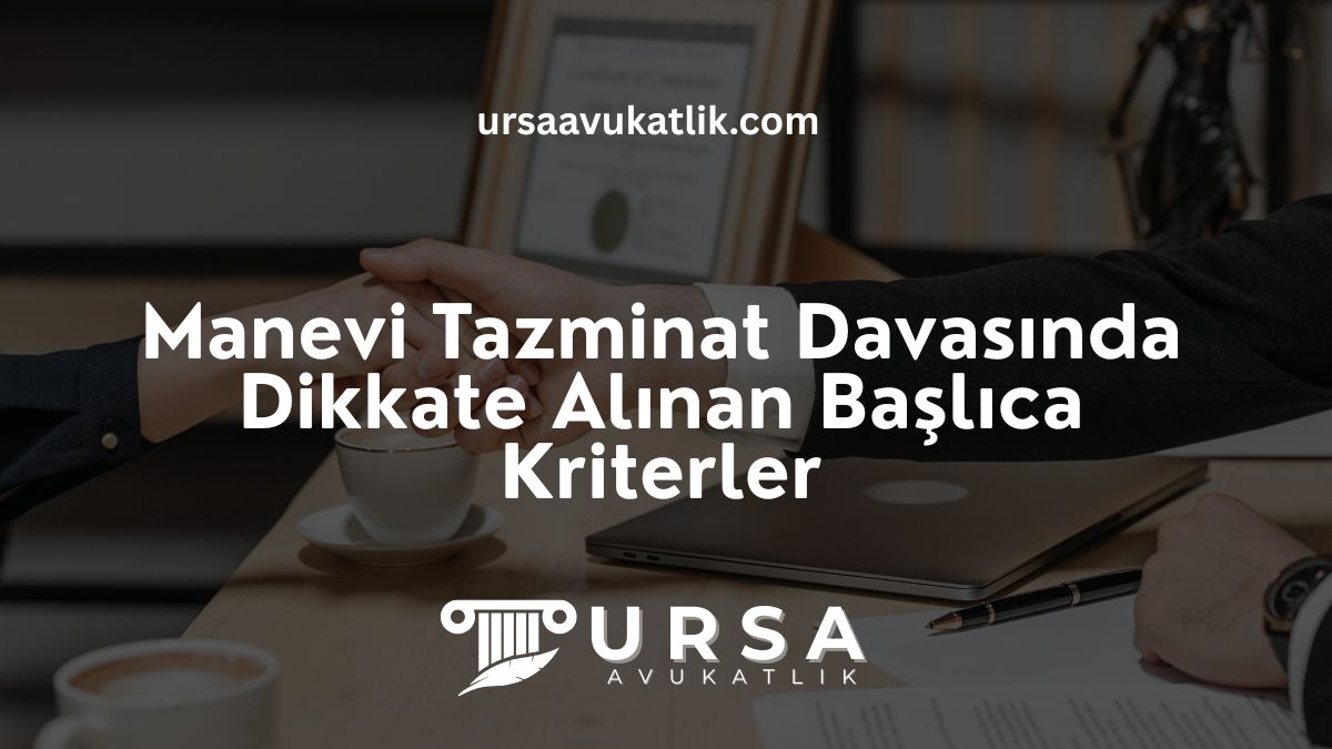 Manevi Tazminat Davasında Dikkate Alınan Başlıca Kriterler