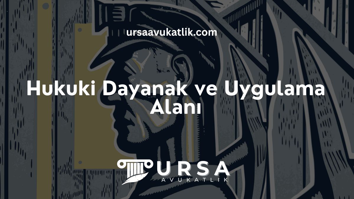 Hukuki Dayanak ve Uygulama Alanı