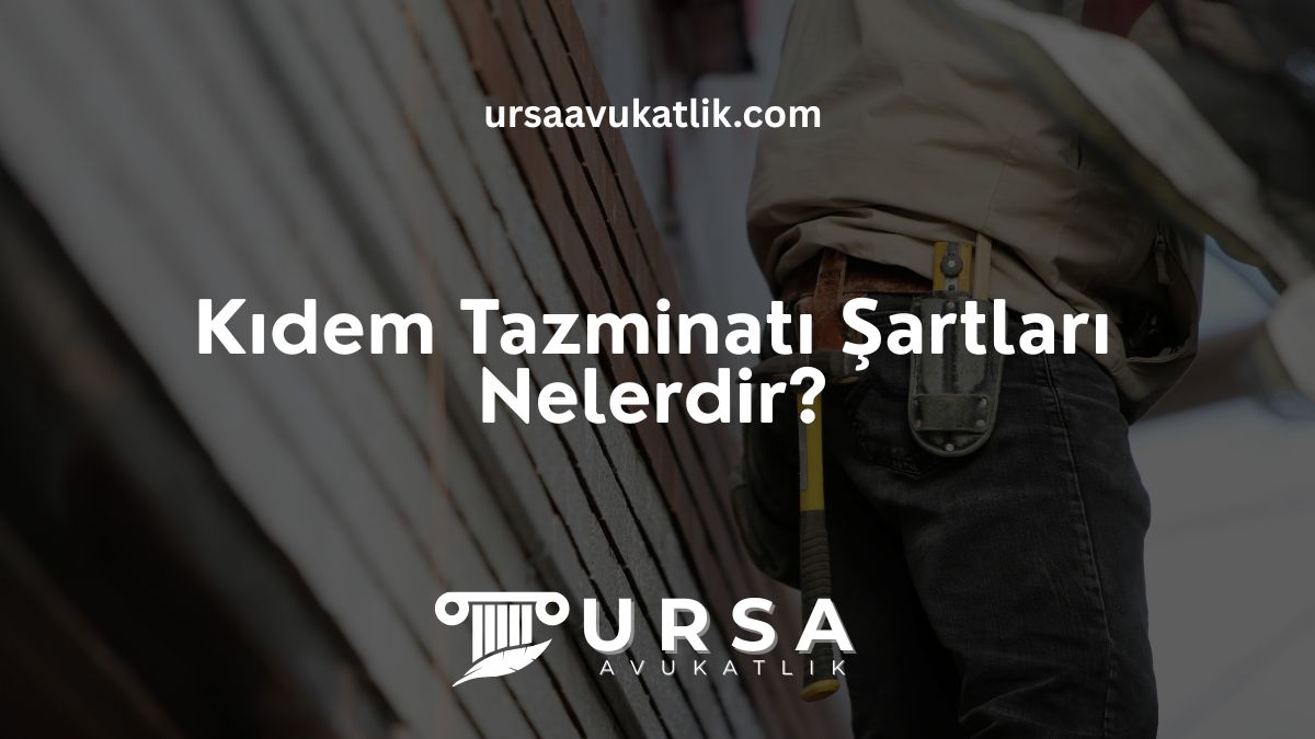 Kıdem Tazminatı Şartları Nelerdir?