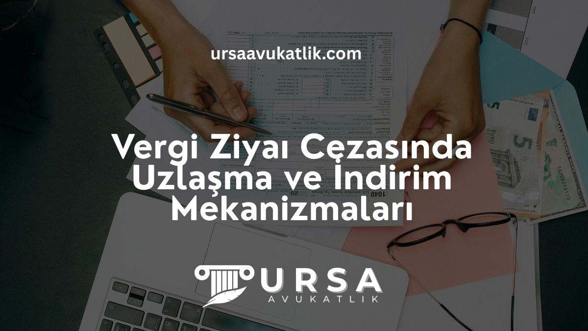 Vergi Ziyaı Cezasında Uzlaşma ve İndirim Mekanizmaları