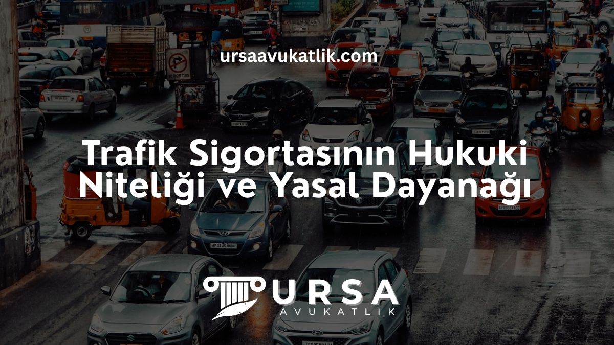 Trafik Sigortasının Hukuki Niteliği ve Yasal Dayanağı
