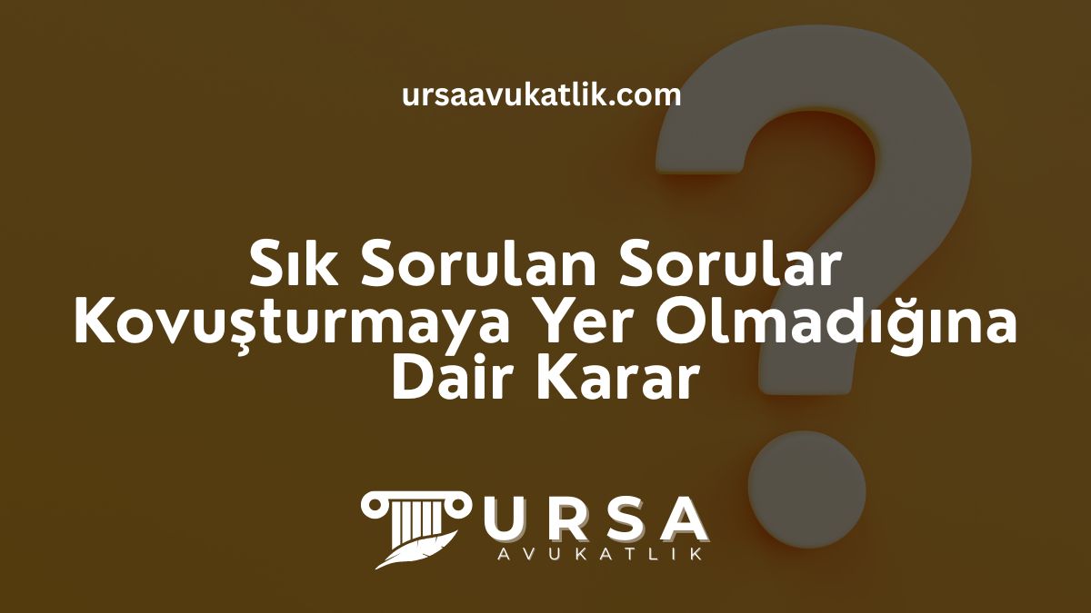 Sık Sorulan Sorular- Kovuşturmaya Yer Olmadığına Dair Karar
