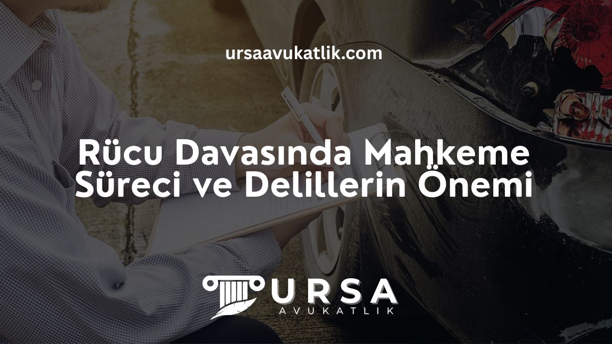 Rücu Davasında Mahkeme Süreci ve Delillerin Önemi