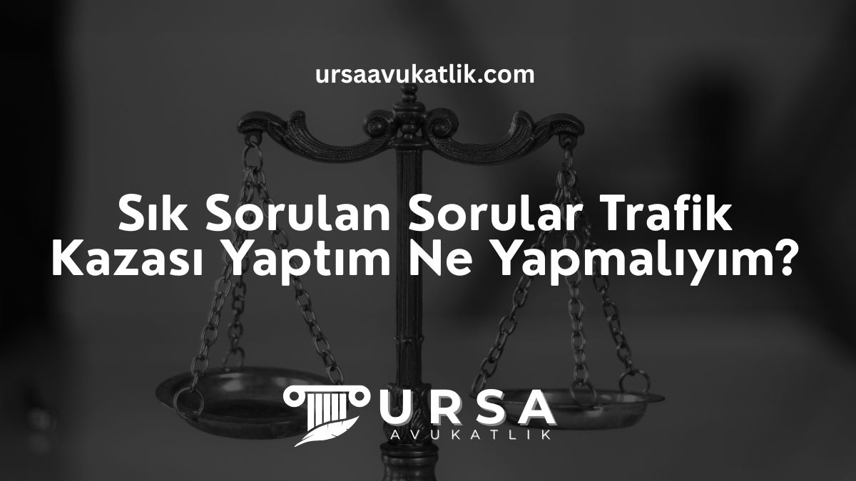 Sık Sorulan Sorular- Trafik Kazası Yaptım Ne Yapmalıyım?