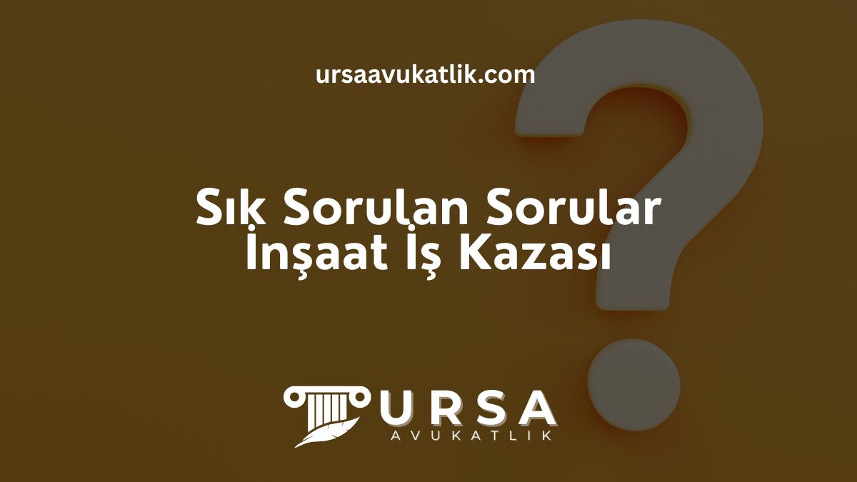 Sık Sorulan Sorular- İnşaat İş Kazası