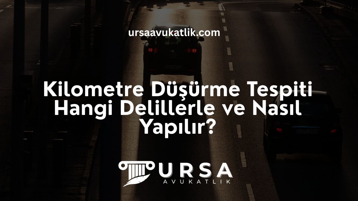 Kilometre Düşürme Tespiti Hangi Delillerle ve Nasıl Yapılır?