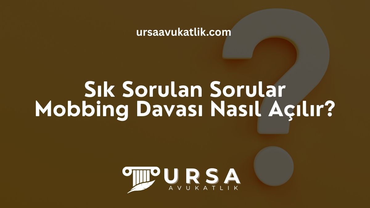 Sık Sorulan Sorular- Mobbing Davası Nasıl Açılır?