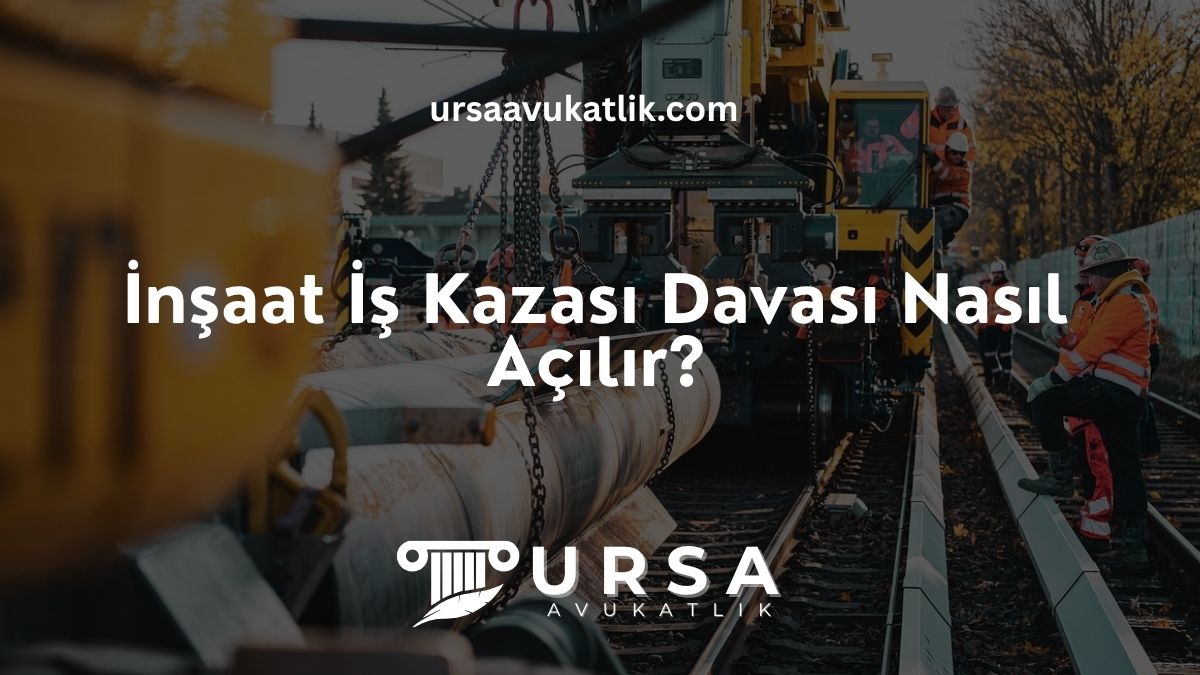İnşaat İş Kazası Davası Nasıl Açılır?