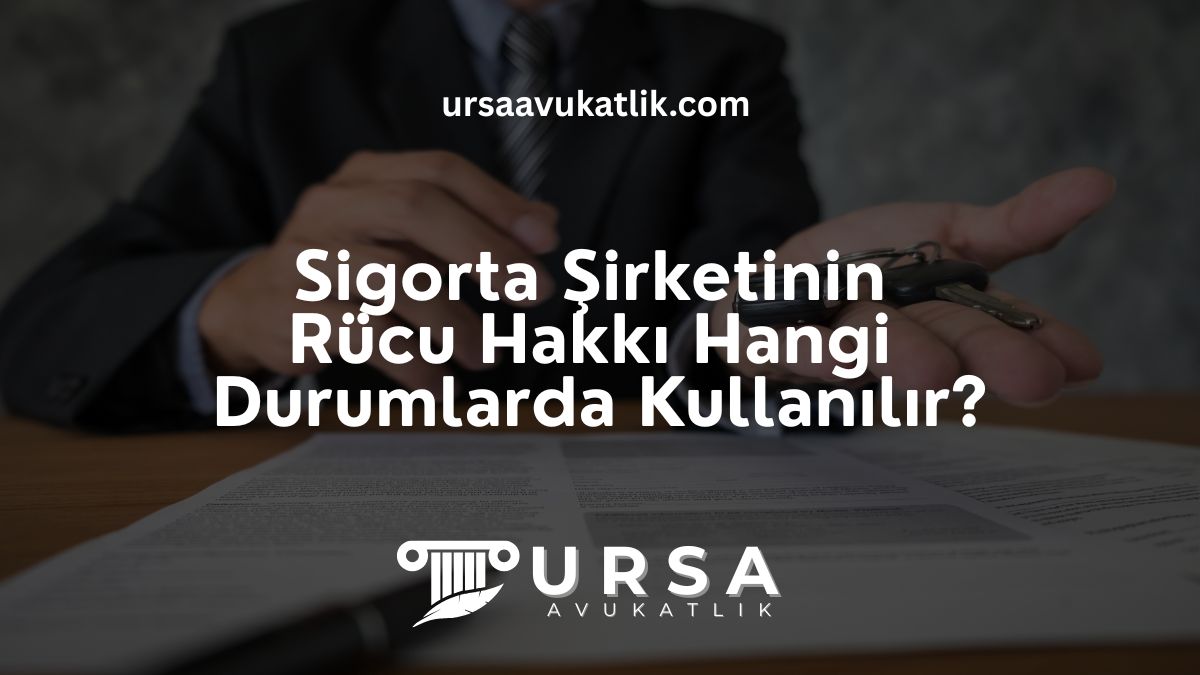 Sigorta Şirketinin Rücu Hakkı Hangi Durumlarda Kullanılır?