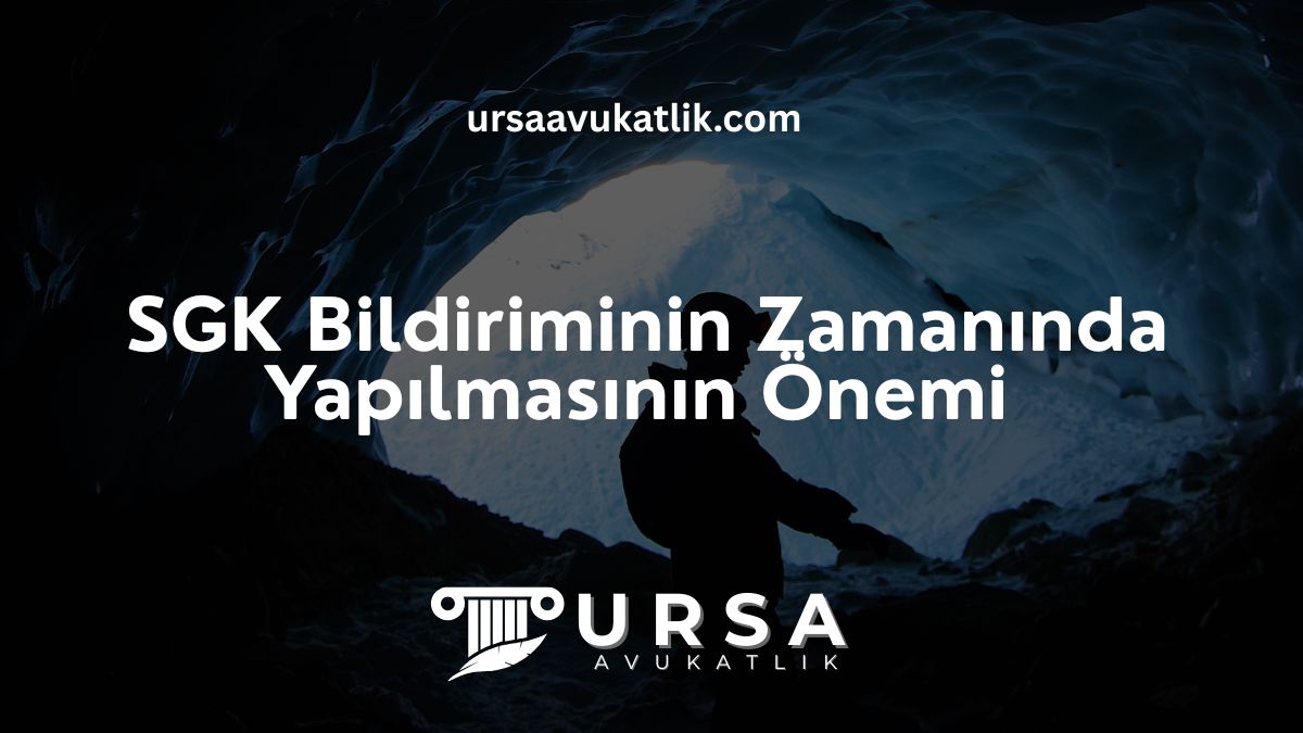 SGK Bildiriminin Zamanında Yapılmasının Önemi