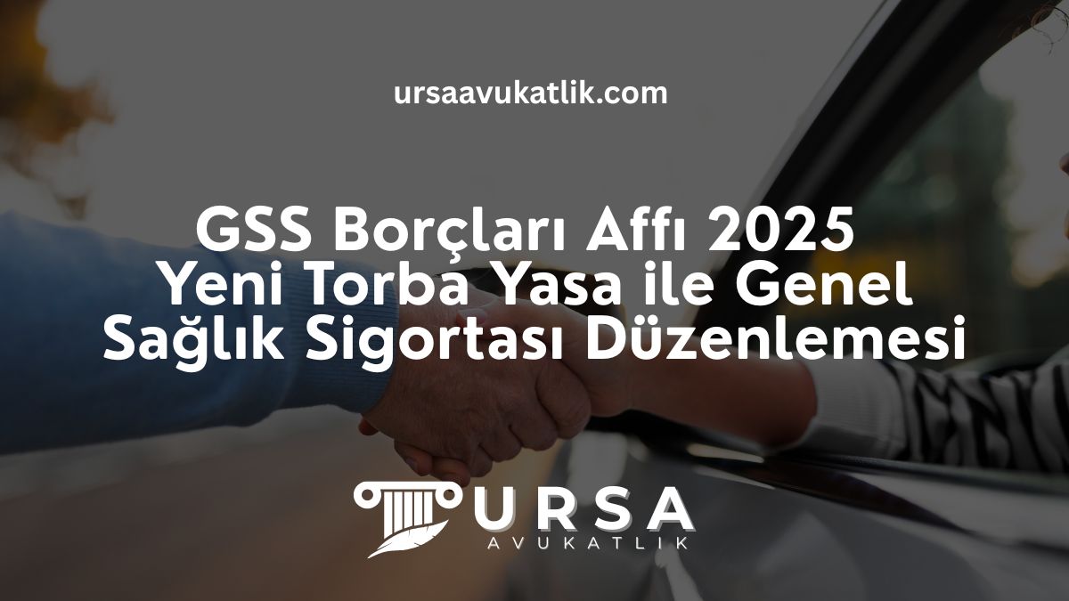 GSS Borçları Affı 2025 – Yeni Torba Yasa ile Genel Sağlık Sigortası Düzenlemesi