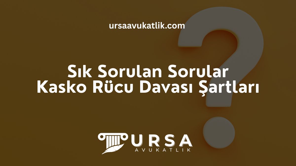 Sık Sorulan Sorular – Kasko Rücu Davası Şartları
