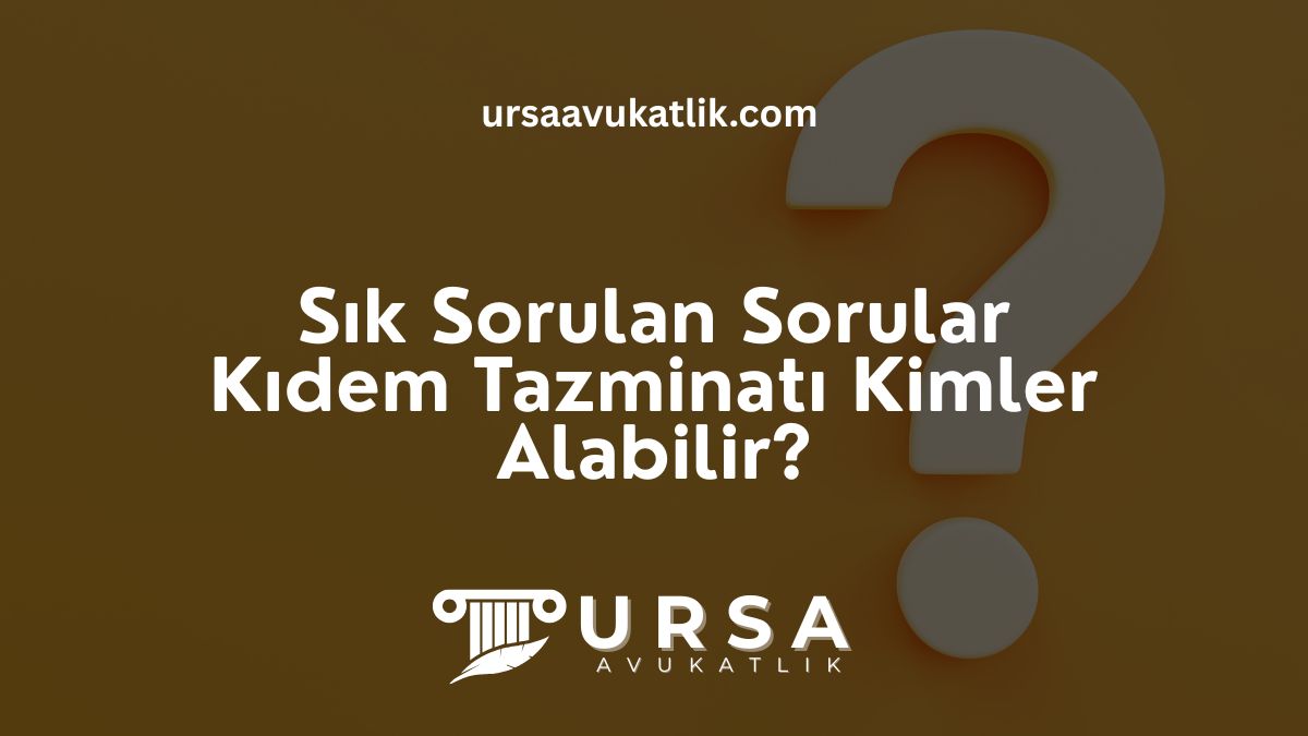 Sık Sorulan Sorular – Kıdem Tazminatı Kimler Alabilir?