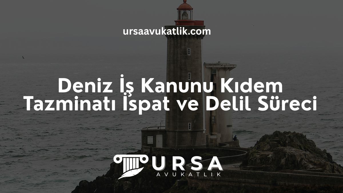 Deniz İş Kanunu Kıdem Tazminatı İspat ve Delil Süreci