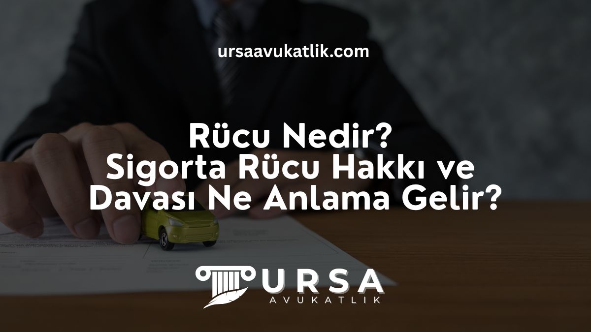 Rücu Nedir? Sigorta Rücu Hakkı ve Davası Ne Anlama Gelir?