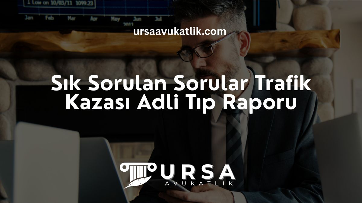 Sık Sorulan Sorular- Trafik Kazası Adli Tıp Raporu
