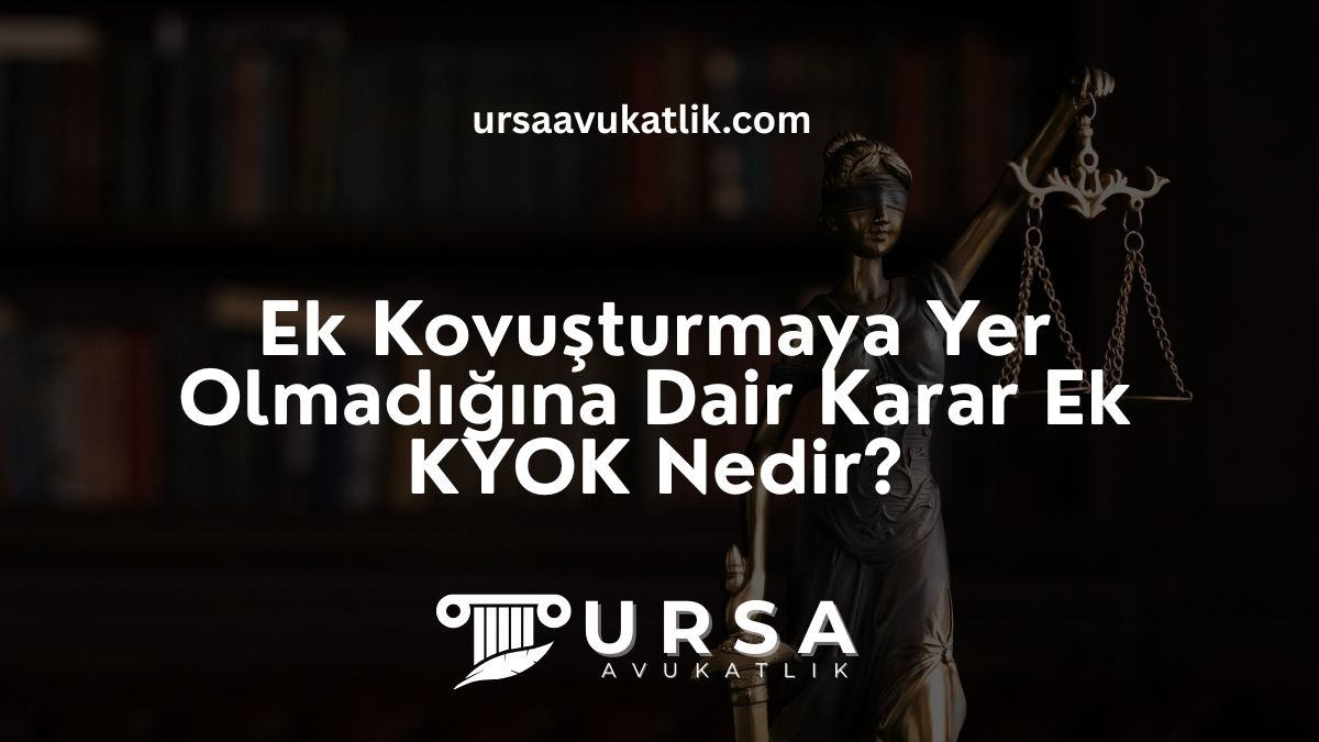 Ek Kovuşturmaya Yer Olmadığına Dair Karar Ek KYOK Nedir?