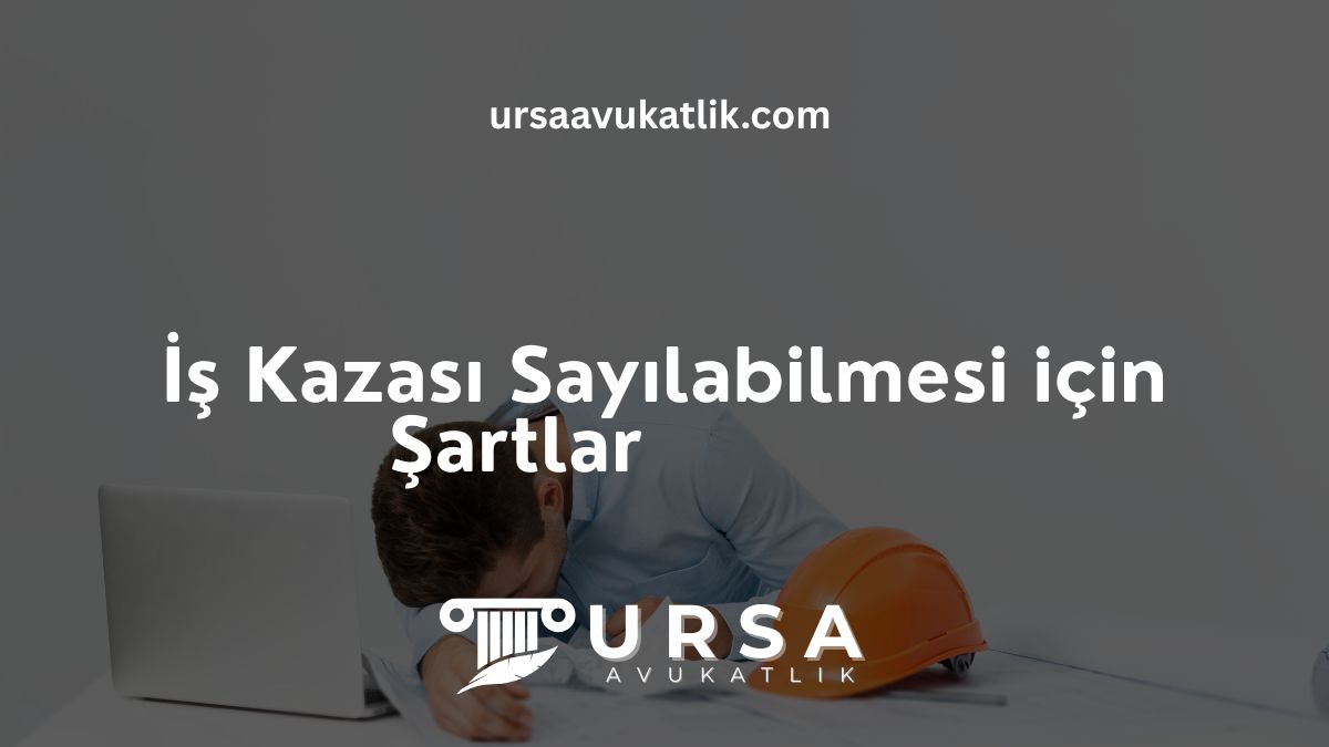 İş Kazası Sayılabilmesi için Şartlar