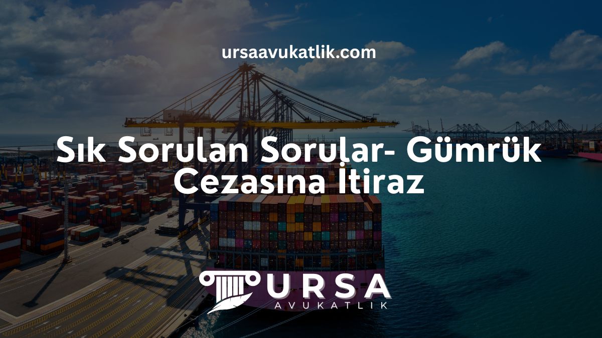 Sık Sorulan Sorular- Gümrük Cezasına İtiraz