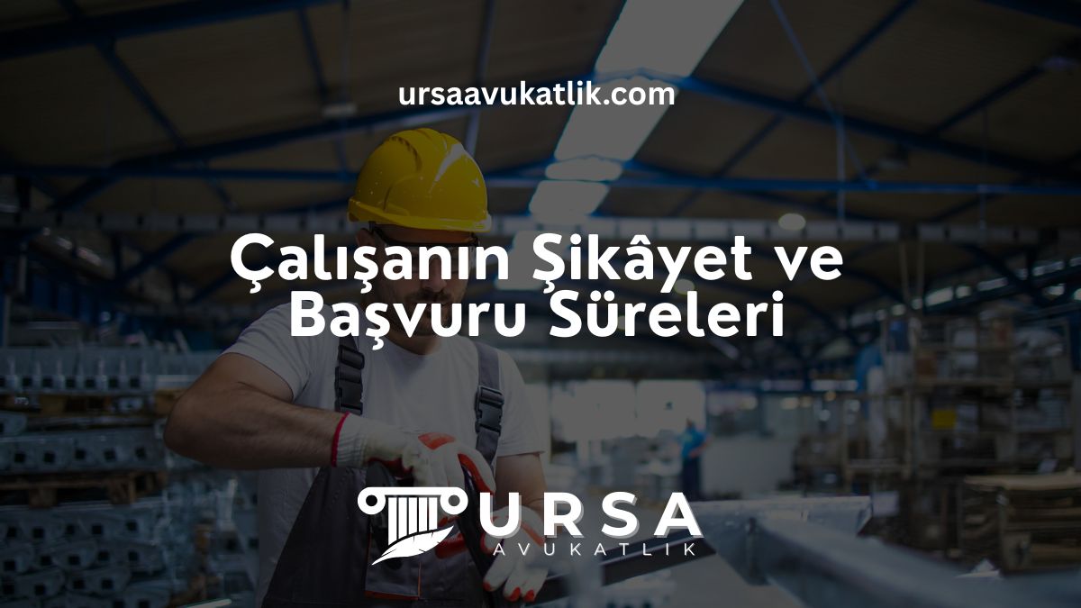 Çalışanın Şikâyet ve Başvuru Süreleri