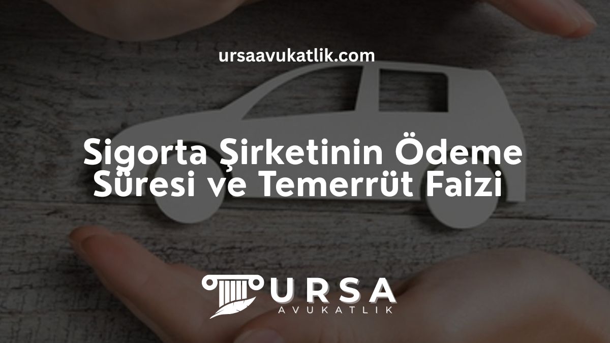 Sigorta Şirketinin Ödeme Süresi ve Temerrüt Faizi