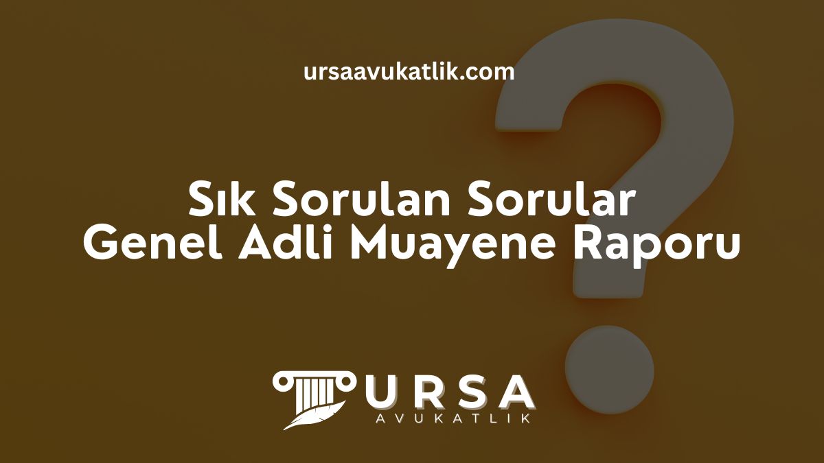 Sık Sorulan Sorular- Genel Adli Muayene Raporu