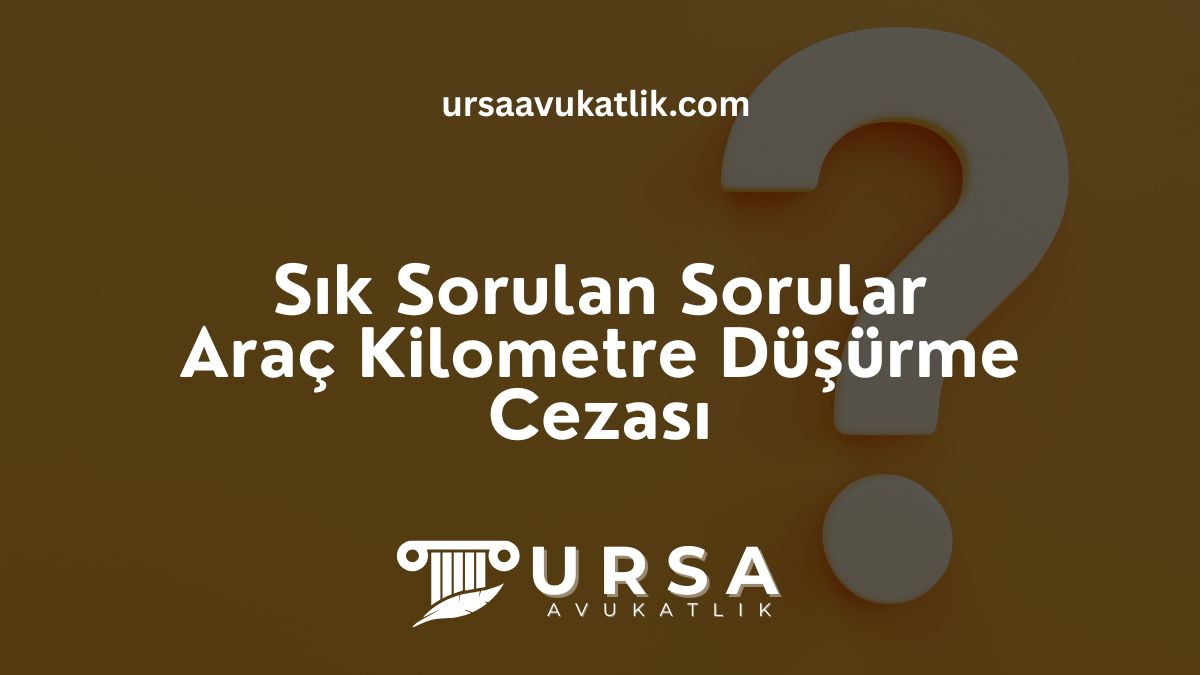 Sık Sorulan Sorular- Araç Kilometre Düşürme Cezası